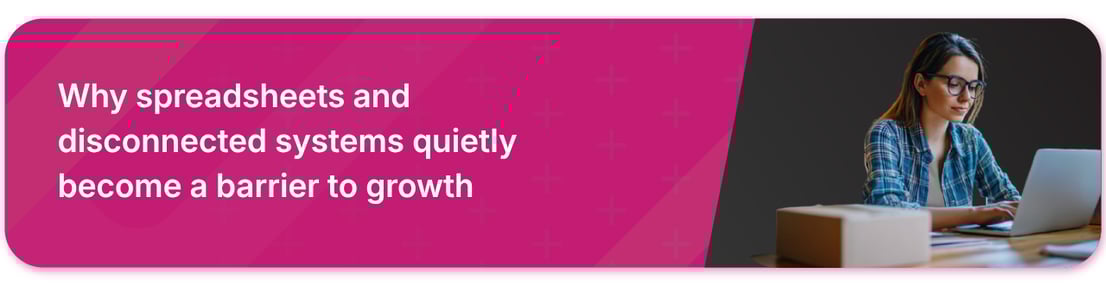 Why spreadsheets and disconnected systems quietly become a barrier to growth - Banner